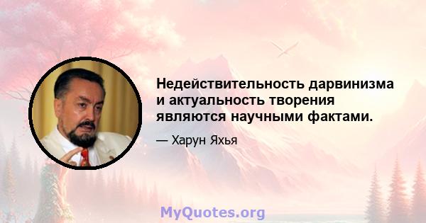 Недействительность дарвинизма и актуальность творения являются научными фактами.