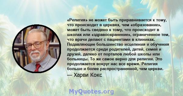 «Религия» не может быть приравнивается к тому, что происходит в церквях, чем «образование», может быть сведено к тому, что происходит в школах или «здравоохранение», ограниченное тем, что врачи делают с пациентами в