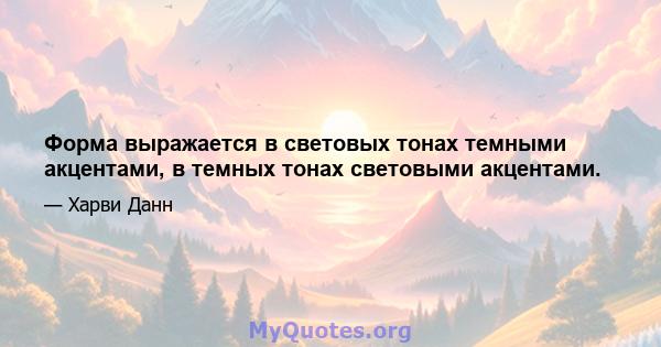 Форма выражается в световых тонах темными акцентами, в темных тонах световыми акцентами.