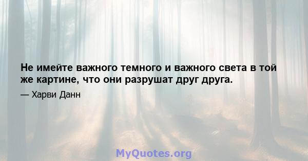 Не имейте важного темного и важного света в той же картине, что они разрушат друг друга.