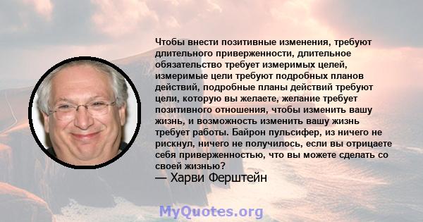 Чтобы внести позитивные изменения, требуют длительного приверженности, длительное обязательство требует измеримых целей, измеримые цели требуют подробных планов действий, подробные планы действий требуют цели, которую