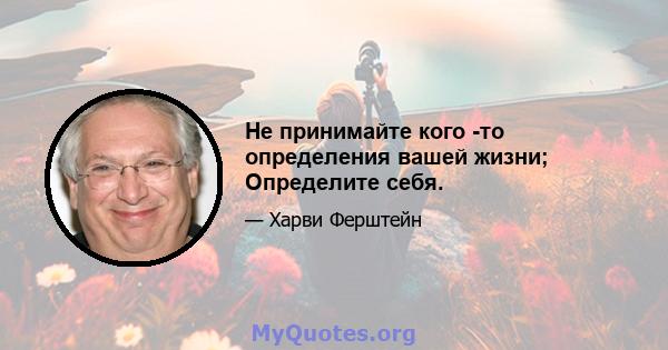 Не принимайте кого -то определения вашей жизни; Определите себя.