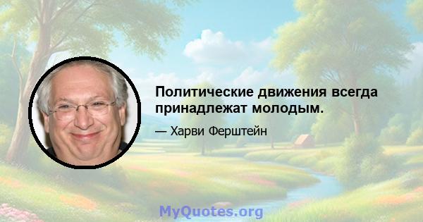 Политические движения всегда принадлежат молодым.