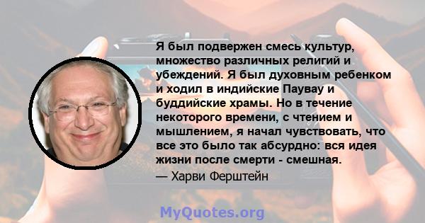 Я был подвержен смесь культур, множество различных религий и убеждений. Я был духовным ребенком и ходил в индийские Паувау и буддийские храмы. Но в течение некоторого времени, с чтением и мышлением, я начал чувствовать, 