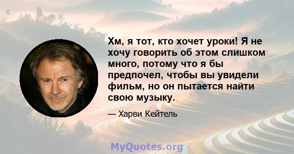 Хм, я тот, кто хочет уроки! Я не хочу говорить об этом слишком много, потому что я бы предпочел, чтобы вы увидели фильм, но он пытается найти свою музыку.