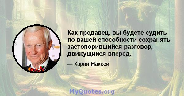 Как продавец, вы будете судить по вашей способности сохранять застопорившийся разговор, движущийся вперед.