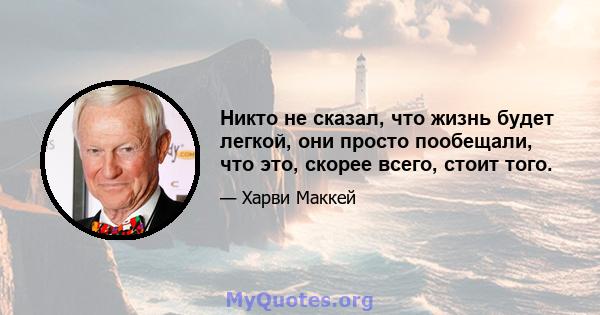 Никто не сказал, что жизнь будет легкой, они просто пообещали, что это, скорее всего, стоит того.