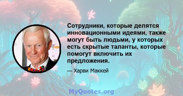 Сотрудники, которые делятся инновационными идеями, также могут быть людьми, у которых есть скрытые таланты, которые помогут включить их предложения.