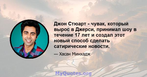 Джон Стюарт - чувак, который вырос в Джерси, принимал шоу в течение 17 лет и создал этот новый способ сделать сатирические новости.