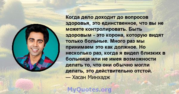 Когда дело доходит до вопросов здоровья, это единственное, что вы не можете контролировать. Быть здоровым - это корона, которую видят только больные. Много раз мы принимаем это как должное. Но несколько раз, когда я