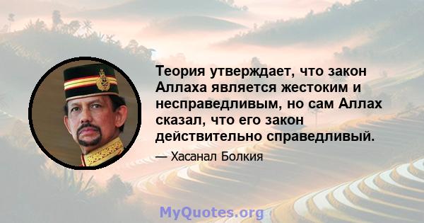 Теория утверждает, что закон Аллаха является жестоким и несправедливым, но сам Аллах сказал, что его закон действительно справедливый.