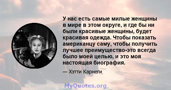 У нас есть самые милые женщины в мире в этом округе, и где бы ни были красивые женщины, будет красивая одежда. Чтобы показать американцу саму, чтобы получить лучшее преимущество-это всегда было моей целью, и это моя