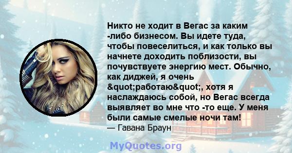 Никто не ходит в Вегас за каким -либо бизнесом. Вы идете туда, чтобы повеселиться, и как только вы начнете доходить поблизости, вы почувствуете энергию мест. Обычно, как диджей, я очень "работаю", хотя я