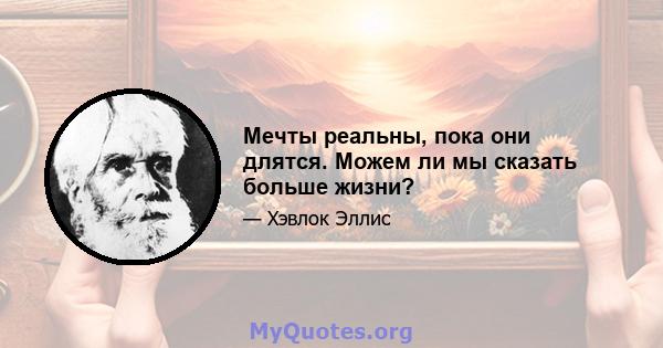 Мечты реальны, пока они длятся. Можем ли мы сказать больше жизни?