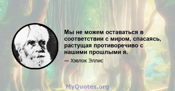 Мы не можем оставаться в соответствии с миром, спасаясь, растущая противоречиво с нашими прошлыми я.