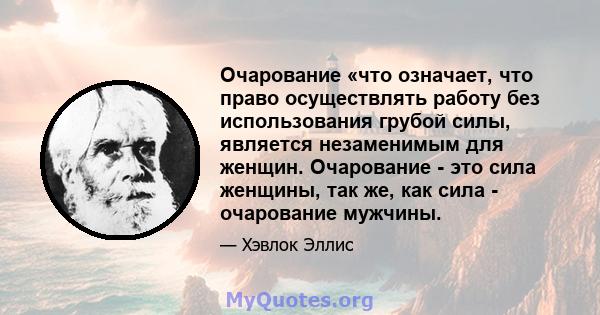 Очарование «что означает, что право осуществлять работу без использования грубой силы, является незаменимым для женщин. Очарование - это сила женщины, так же, как сила - очарование мужчины.