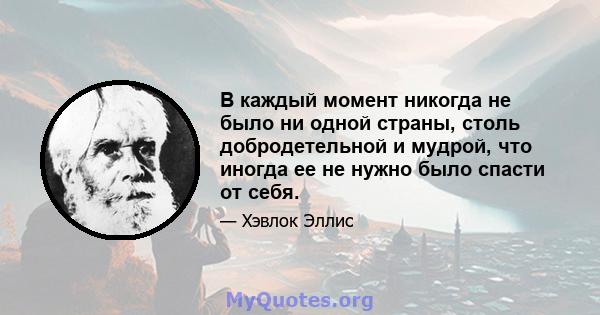 В каждый момент никогда не было ни одной страны, столь добродетельной и мудрой, что иногда ее не нужно было спасти от себя.