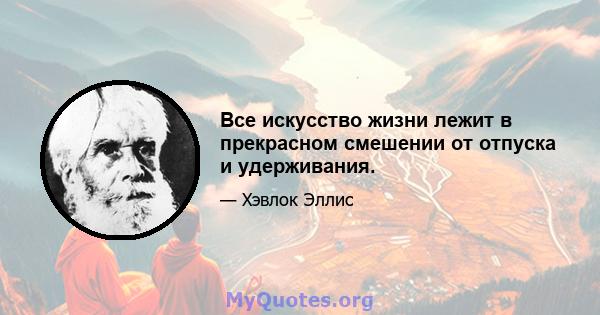 Все искусство жизни лежит в прекрасном смешении от отпуска и удерживания.