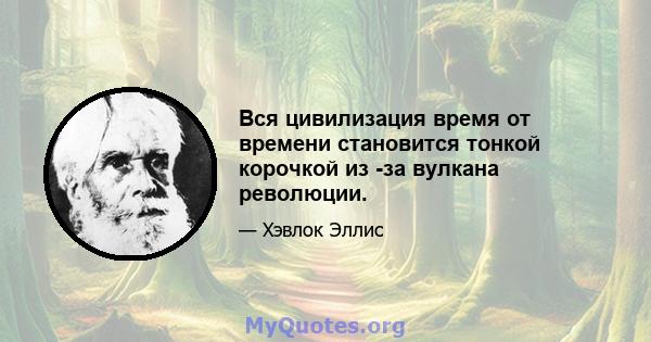 Вся цивилизация время от времени становится тонкой корочкой из -за вулкана революции.