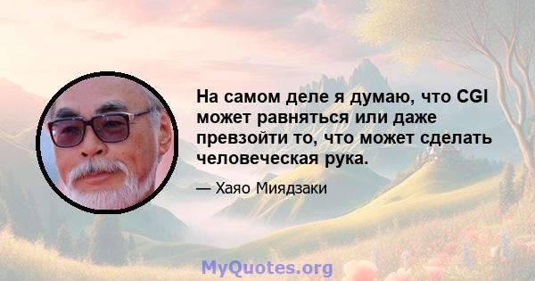 На самом деле я думаю, что CGI может равняться или даже превзойти то, что может сделать человеческая рука.