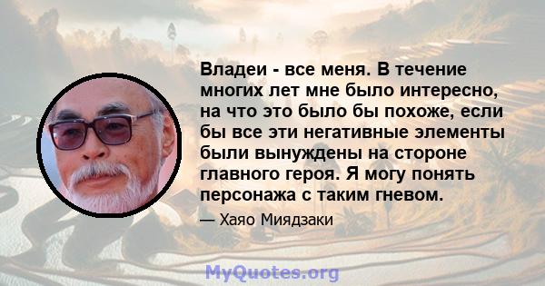 Владеи - все меня. В течение многих лет мне было интересно, на что это было бы похоже, если бы все эти негативные элементы были вынуждены на стороне главного героя. Я могу понять персонажа с таким гневом.