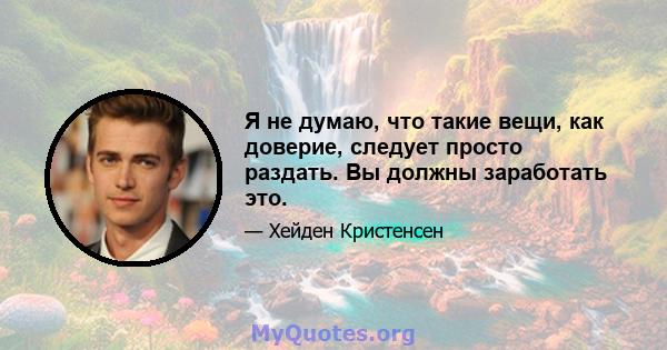 Я не думаю, что такие вещи, как доверие, следует просто раздать. Вы должны заработать это.