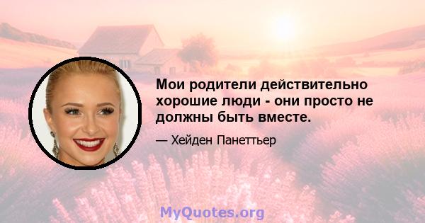 Мои родители действительно хорошие люди - они просто не должны быть вместе.