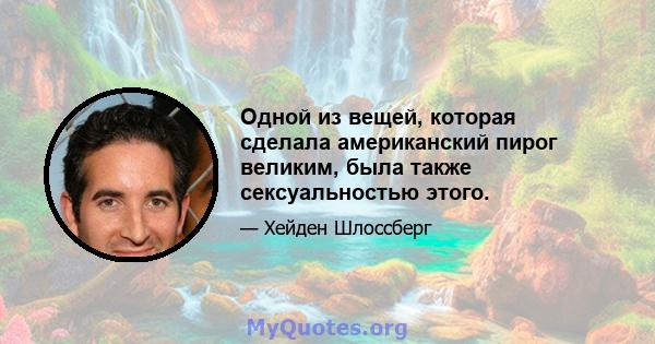 Одной из вещей, которая сделала американский пирог великим, была также сексуальностью этого.