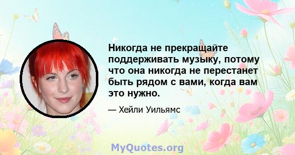 Никогда не прекращайте поддерживать музыку, потому что она никогда не перестанет быть рядом с вами, когда вам это нужно.