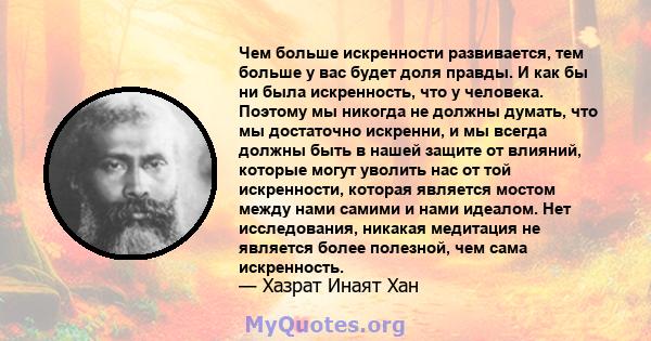 Чем больше искренности развивается, тем больше у вас будет доля правды. И как бы ни была искренность, что у человека. Поэтому мы никогда не должны думать, что мы достаточно искренни, и мы всегда должны быть в нашей