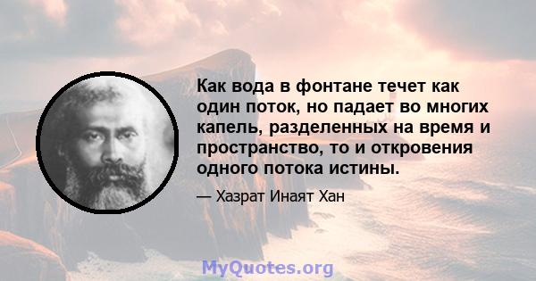 Как вода в фонтане течет как один поток, но падает во многих капель, разделенных на время и пространство, то и откровения одного потока истины.