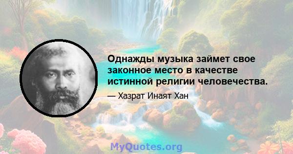 Однажды музыка займет свое законное место в качестве истинной религии человечества.