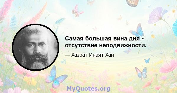 Самая большая вина дня - отсутствие неподвижности.