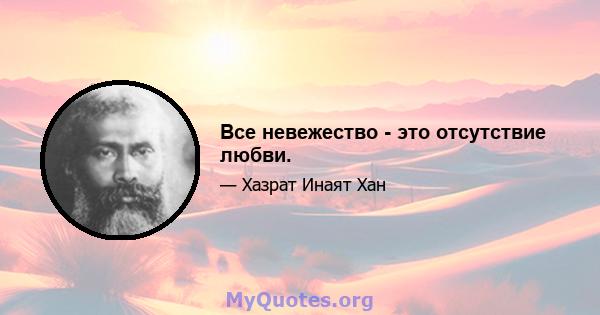 Все невежество - это отсутствие любви.