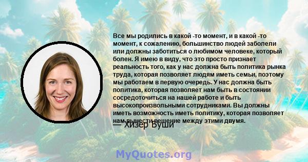 Все мы родились в какой -то момент, и в какой -то момент, к сожалению, большинство людей заболели или должны заботиться о любимом человеке, который болен. Я имею в виду, что это просто признает реальность того, как у