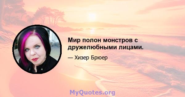 Мир полон монстров с дружелюбными лицами.