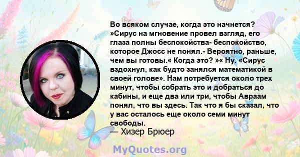 Во всяком случае, когда это начнется? »Сирус на мгновение провел взгляд, его глаза полны беспокойства- беспокойство, которое Джосс не понял.- Вероятно, раньше, чем вы готовы.« Когда это? »« Ну. «Сирус вздохнул, как