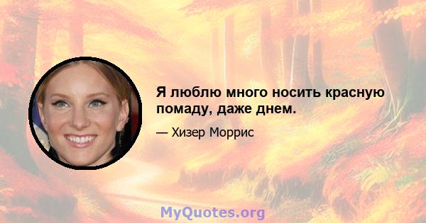 Я люблю много носить красную помаду, даже днем.