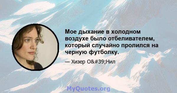 Мое дыхание в холодном воздухе было отбеливателем, который случайно пролился на черную футболку.