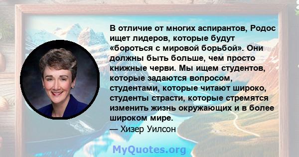 В отличие от многих аспирантов, Родос ищет лидеров, которые будут «бороться с мировой борьбой». Они должны быть больше, чем просто книжные черви. Мы ищем студентов, которые задаются вопросом, студентами, которые читают