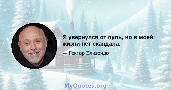 Я увернулся от пуль, но в моей жизни нет скандала.