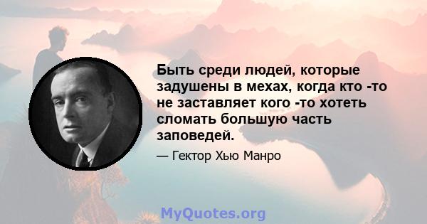 Быть среди людей, которые задушены в мехах, когда кто -то не заставляет кого -то хотеть сломать большую часть заповедей.