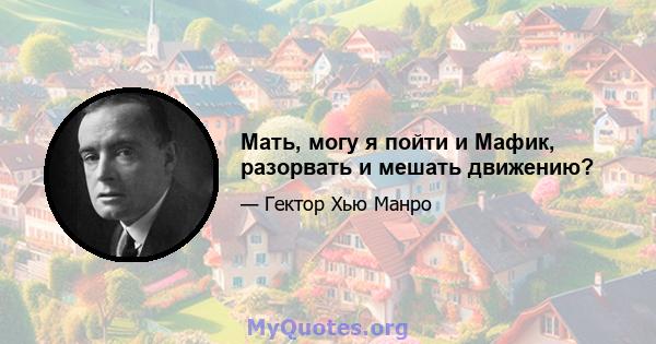 Мать, могу я пойти и Мафик, разорвать и мешать движению?