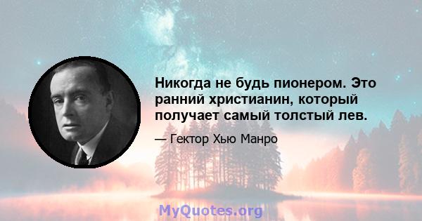 Никогда не будь пионером. Это ранний христианин, который получает самый толстый лев.