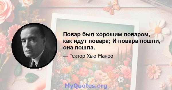 Повар был хорошим поваром, как идут повара; И повара пошли, она пошла.