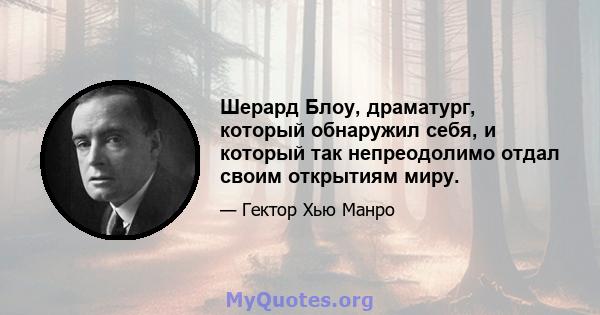 Шерард Блоу, драматург, который обнаружил себя, и который так непреодолимо отдал своим открытиям миру.