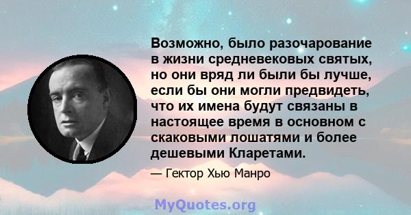 Возможно, было разочарование в жизни средневековых святых, но они вряд ли были бы лучше, если бы они могли предвидеть, что их имена будут связаны в настоящее время в основном с скаковыми лошатями и более дешевыми