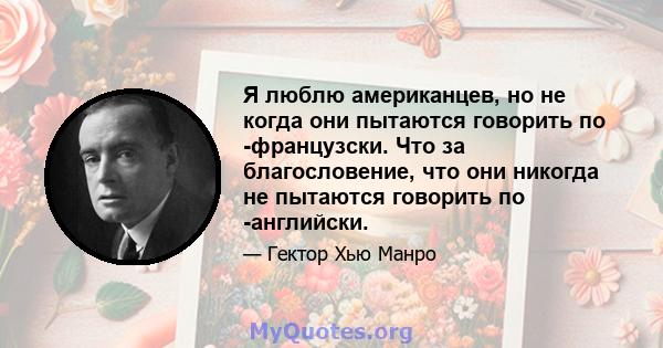 Я люблю американцев, но не когда они пытаются говорить по -французски. Что за благословение, что они никогда не пытаются говорить по -английски.