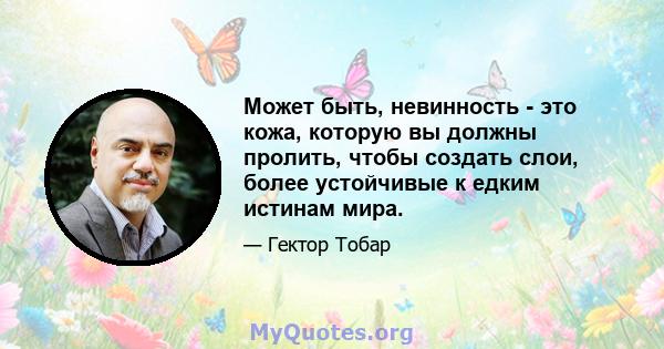 Может быть, невинность - это кожа, которую вы должны пролить, чтобы создать слои, более устойчивые к едким истинам мира.