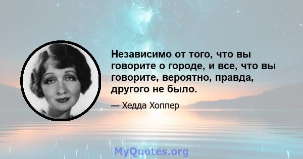 Независимо от того, что вы говорите о городе, и все, что вы говорите, вероятно, правда, другого не было.